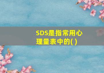 SDS是指常用心理量表中的( )